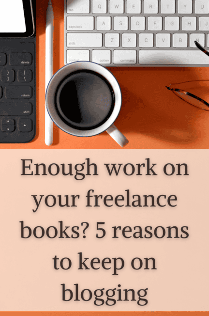 laptop, coffee, and pair of glasses with the words Enough work on your freelance books? 5 reasons to keep on blogging